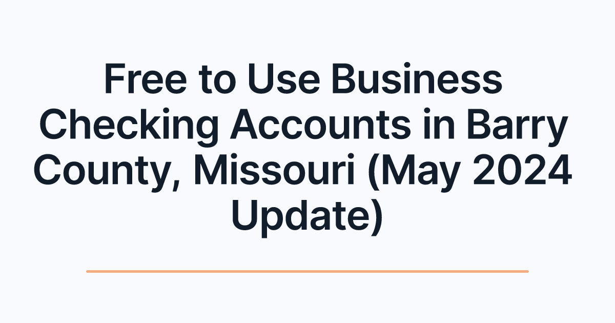 Free to Use Business Checking Accounts in Barry County, Missouri (May 2024 Update)